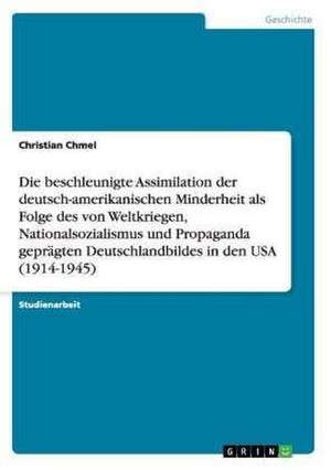 Die beschleunigte Assimilation der deutsch-amerikanischen Minderheit als Folge des von Weltkriegen, Nationalsozialismus und Propaganda geprägten Deutschlandbildes in den USA (1914-1945) de Christian Chmel