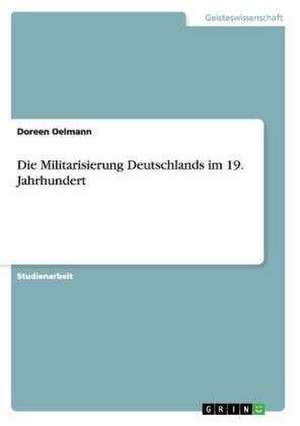 Die Militarisierung Deutschlands im 19. Jahrhundert de Doreen Oelmann