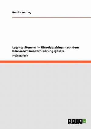 Latente Steuern im Einzelabschluss nach dem Bilanzrechtsmodernisierungsgesetz de Henrike Kersting