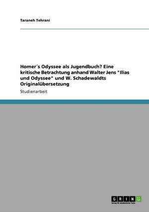 Homer´s Odyssee als Jugendbuch? Eine kritische Betrachtung anhand Walter Jens "Ilias und Odyssee" und W. Schadewaldts Originalübersetzung de Taraneh Tehrani