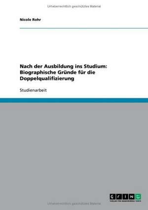 Nach der Ausbildung ins Studium: Biographische Gründe für die Doppelqualifizierung de Nicole Rohr