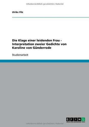 Die Klage einer leidenden Frau - Interpretation zweier Gedichte von Karoline von Günderrode de Ulrike Pilz