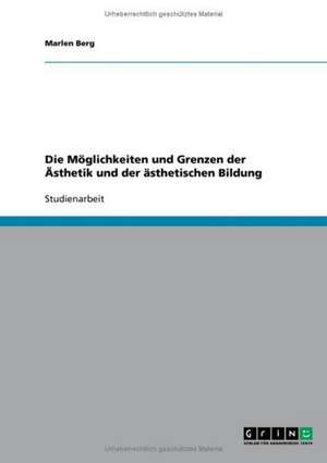 Die Möglichkeiten und Grenzen der Ästhetik und der ästhetischen Bildung de Marlen Berg