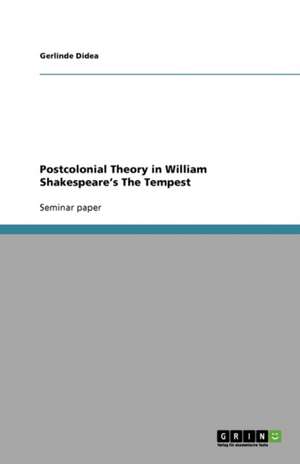 Postcolonial Theory in William Shakespeare's The Tempest de Gerlinde Didea