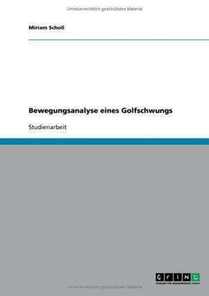 Bewegungsanalyse eines Golfschwungs de Miriam Scholl