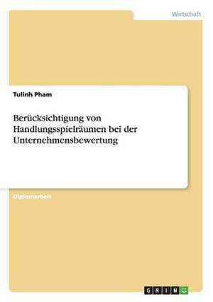 Berücksichtigung von Handlungsspielräumen bei der Unternehmensbewertung de Tulinh Pham