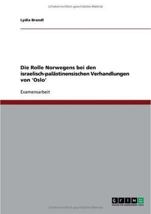 Die Rolle Norwegens bei den israelisch-palästinensischen Verhandlungen von 'Oslo' de Lydia Brandl