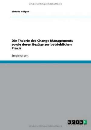 Die Theorie des Change Managements sowie deren Bezüge zur betrieblichen Praxis de Simone Höfgen