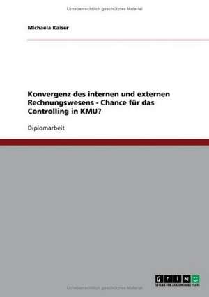 Konvergenz des internen und externen Rechnungswesens: Chance für das Controlling in klein- und mittelständischen Unternehmen? de Michaela Kaiser