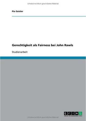 Gerechtigkeit als Fairness bei John Rawls de Pia Geisler