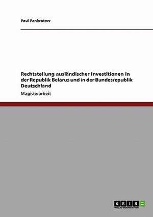 Rechtstellung ausländischer Investitionen in der Republik Belarus und in der Bundesrepublik Deutschland de Paul Pankratow