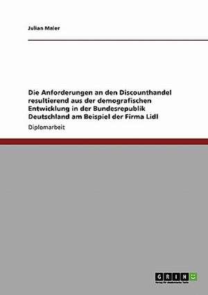 Die Anforderungen an den Discounthandel resultierend aus der demografischen Entwicklung in der Bundesrepublik Deutschland. Die Firma Lidl de Julian Maier