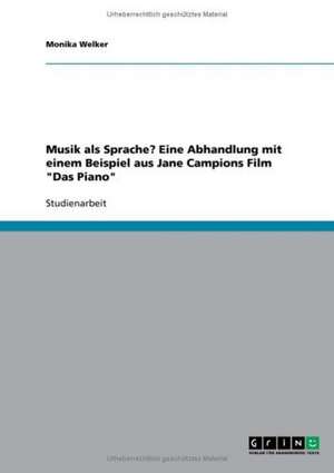 Musik als Sprache? Eine Abhandlung mit einem Beispiel aus Jane Campions Film "Das Piano" de Monika Welker