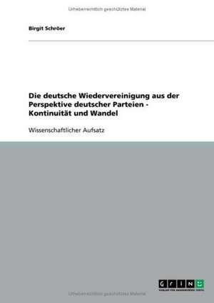 Die deutsche Wiedervereinigung aus der Perspektive deutscher Parteien - Kontinuität und Wandel de Birgit Schröer