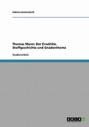 Thomas Mann: Der Erwählte. Stoffgeschichte und Gnadenthema de Sabine Lommatzsch