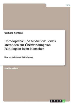 Homöopathie und Mediation: Beides Methoden zur Überwindung von Pathologien beim Menschen de Gerhard Kohlenz