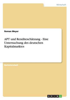 APT und Renditeschätzung - Eine Untersuchung des deutschen Kapitalmarktes de Roman Meyer