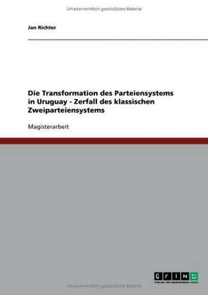 Die Transformation des Parteiensystems in Uruguay - Zerfall des klassischen Zweiparteiensystems de Jan Richter