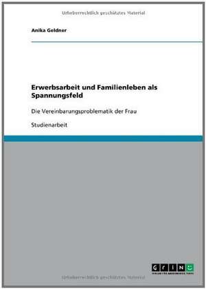 Erwerbsarbeit und Familienleben als Spannungsfeld de Anika Geldner