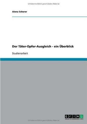 Der Täter-Opfer-Ausgleich - ein Überblick de Alena Scherer