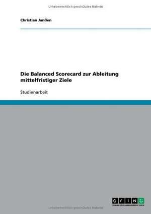 Die Balanced Scorecard zur Ableitung mittelfristiger Ziele de Christian Janßen