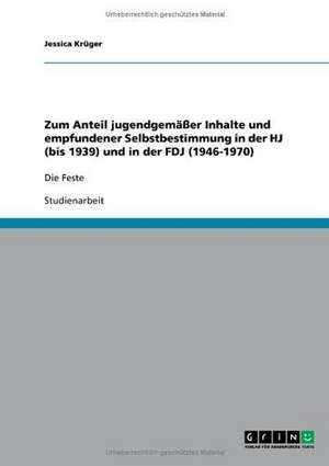 Zum Anteil jugendgemäßer Inhalte und empfundener Selbstbestimmung in der HJ (bis 1939) und in der FDJ (1946-1970) de Jessica Krüger