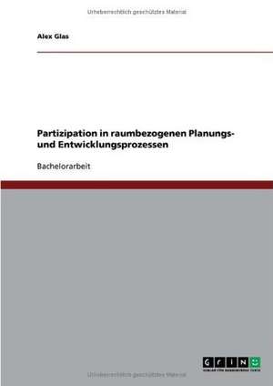 Partizipation in raumbezogenen Planungs- und Entwicklungsprozessen de Alex Glas