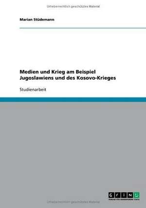 Medien und Krieg am Beispiel Jugoslawiens und des Kosovo-Krieges de Marian Stüdemann