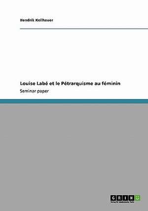 Louise Labé et le Pétrarquisme au féminin de Hendrik Keilhauer