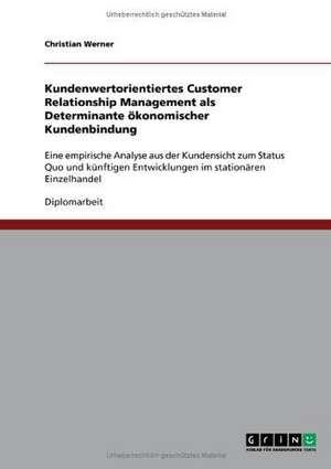 Kundenwertorientiertes Customer Relationship Management als Determinante ökonomischer Kundenbindung de Christian Werner