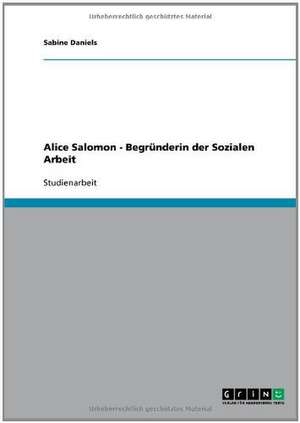 Alice Salomon - Begründerin der Sozialen Arbeit de Sabine Daniels