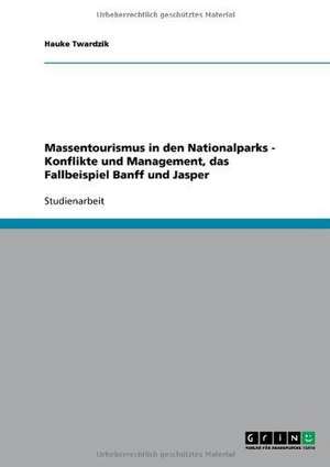 Massentourismus in den Nationalparks - Konflikte und Management, das Fallbeispiel Banff und Jasper de Hauke Twardzik