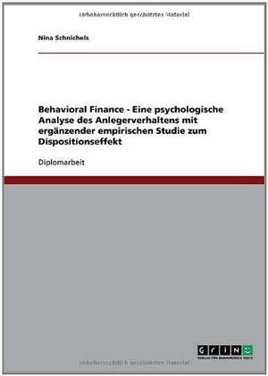 Behavioral Finance. Eine psychologische Analyse des Anlegerverhaltens samt Dispositionseffekt-Studie de Nina Schnichels