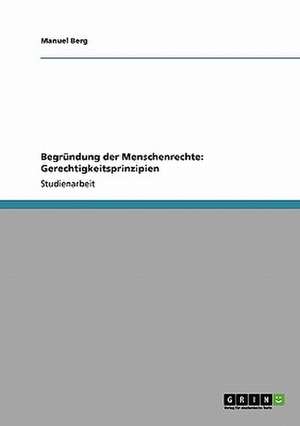 Begründung der Menschenrechte: Gerechtigkeitsprinzipien de Manuel Berg