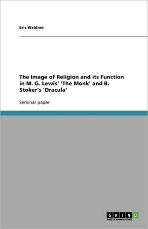 The Image of Religion and its Function in M. G. Lewis' 'The Monk' and B. Stoker's 'Dracula' de Eric Weidner