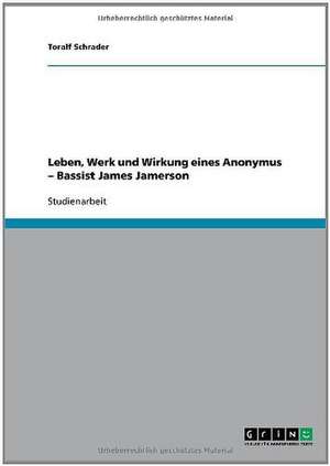 Leben, Werk und Wirkung eines Anonymus - Bassist James Jamerson de Toralf Schrader