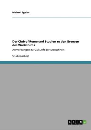 Der Club of Rome und die Grenzen des Wachstums de Michael Sypien