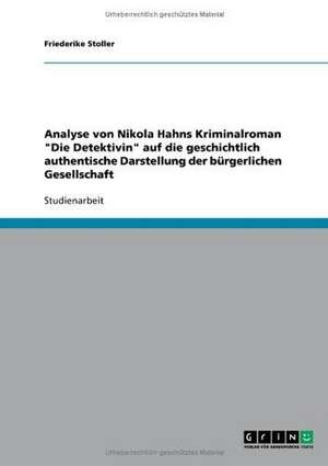 Analyse von Nikola Hahns Kriminalroman "Die Detektivin" auf die geschichtlich authentische Darstellung der bürgerlichen Gesellschaft de Friederike Stoller