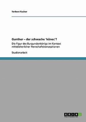 Gunther - der schwache 'künec'? de Torben Fischer