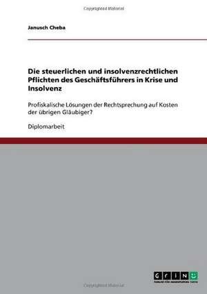 Die steuerlichen und insolvenzrechtlichen Pflichten des Geschäftsführers in Krise und Insolvenz de Janusch Cheba