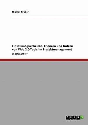 Einsatzmöglichkeiten, Chancen und Nutzen von Web 2.0-Tools im Projektmanagement de Thomas Gruber