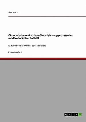 Ökonomische und soziale Globalisierungsprozesse im modernen Spitzenfußball de Tino Kluck