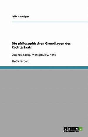 Die philosophischen Grundlagen des Rechtsstaats de Felix Hadwiger