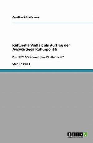 Kulturelle Vielfalt als Auftrag der Auswärtigen Kulturpolitik de Caroline Schließmann