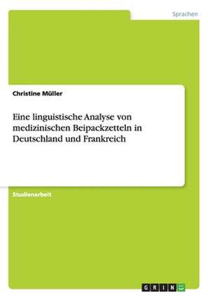 Eine linguistische Analyse von medizinischen Beipackzetteln in Deutschland und Frankreich de Christine Müller