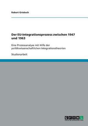 Der EU-Integrationsprozess zwischen 1947 und 1963 de Robert Griebsch