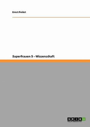 Superfrauen 5 - Wissenschaft de Ernst Probst