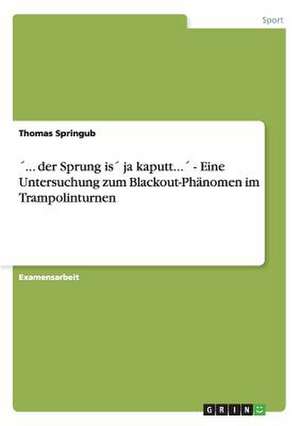 ´... der Sprung is´ ja kaputt...´ - Eine Untersuchung zum Blackout-Phänomen im Trampolinturnen de Thomas Springub