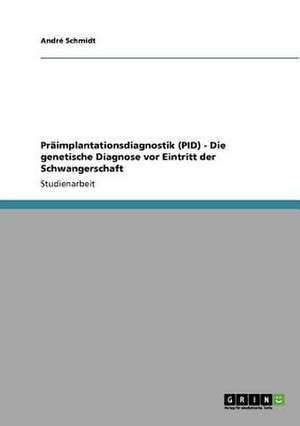 Präimplantationsdiagnostik (PID) - Die genetische Diagnose vor Eintritt der Schwangerschaft de André Schmidt