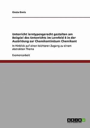 Unterricht lerntypengerecht gestalten am Beispiel des Unterrichts im Lernfeld 8 in der Ausbildung zur Chemikantin/zum Chemikant de Cinzia Onnis